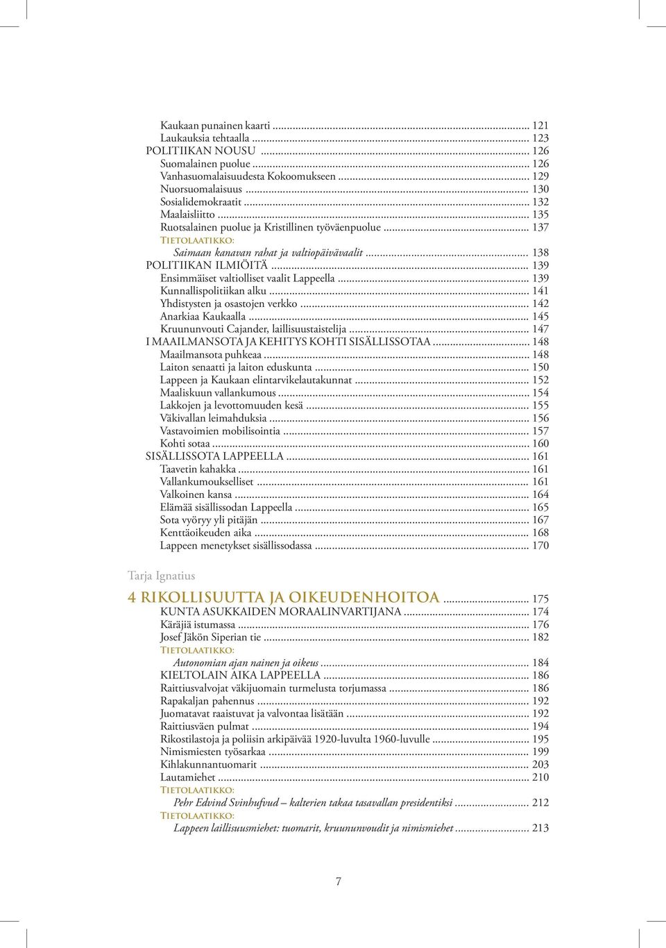 .. 139 Ensimmäiset valtiolliset vaalit Lappeella... 139 Kunnallispolitiikan alku... 141 Yhdistysten ja osastojen verkko... 142 Anarkiaa Kaukaalla... 145 Kruununvouti Cajander, laillisuustaistelija.