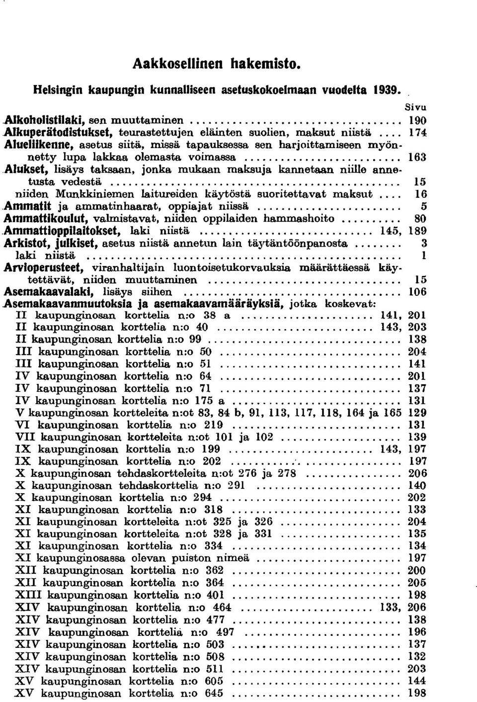 .. 163 Alukset, lisäys taksaan, jonka mukaan maksuja kannetaan niille annetusta vedestä... 15 niiden Munkkiniemen laitureiden käytöstä suoritettavat maksut.
