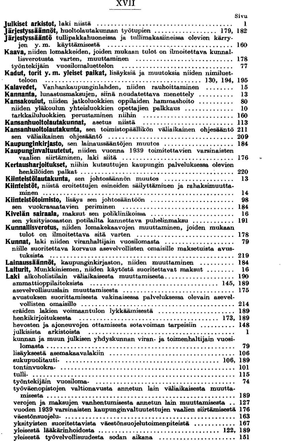 m. yleiset paikat, lisäyksiä ja muutoksia niiden nimiluetteloon... 130, 194, 19& Kalavedet, Vanhankaupunginlahden, niiden rauhoittaminen... 15 Kannanta, lunastusmaksujen, siinä noudatettava menettely.