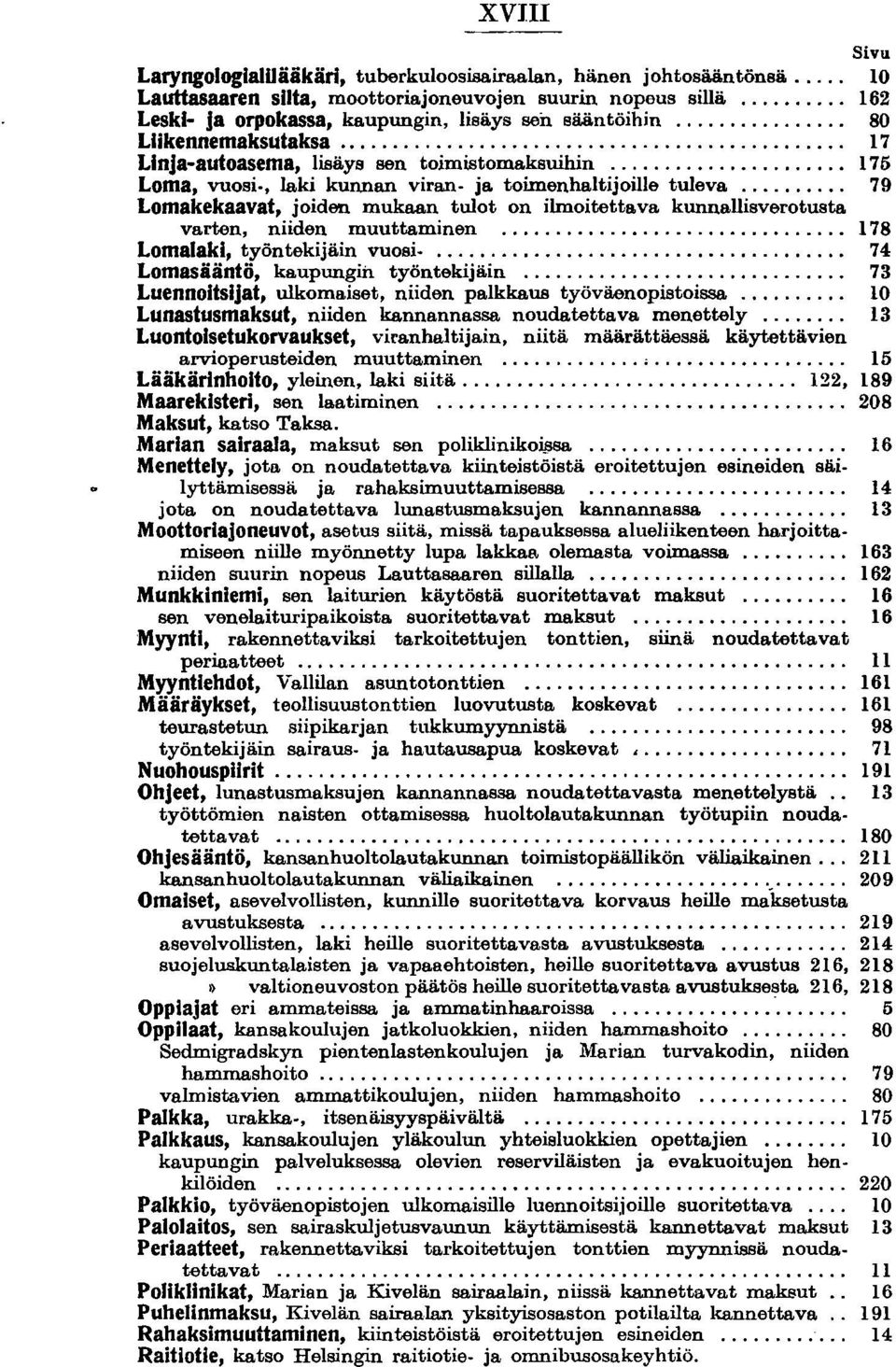 , laki kunnan viran ja toimenhaltijoille tuleva... 79 Lomakekaavat, joiden mukaan tulot on ilmoitettava kunnallisverotusta varten, niiden muuttaminen................................ 178 Lomalaki, työntekijäin vuosi.