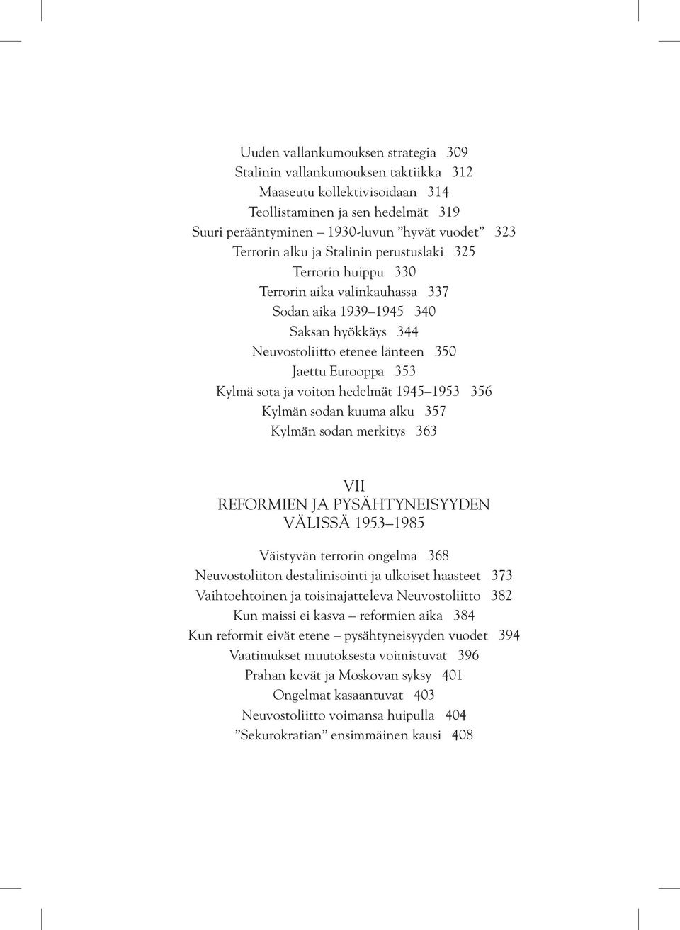 voiton hedelmät 1945 1953 356 Kylmän sodan kuuma alku 357 Kylmän sodan merkitys 363 VII reformien ja pysähtyneisyyden välissä 1953 1985 Väistyvän terrorin ongelma 368 Neuvostoliiton destalinisointi