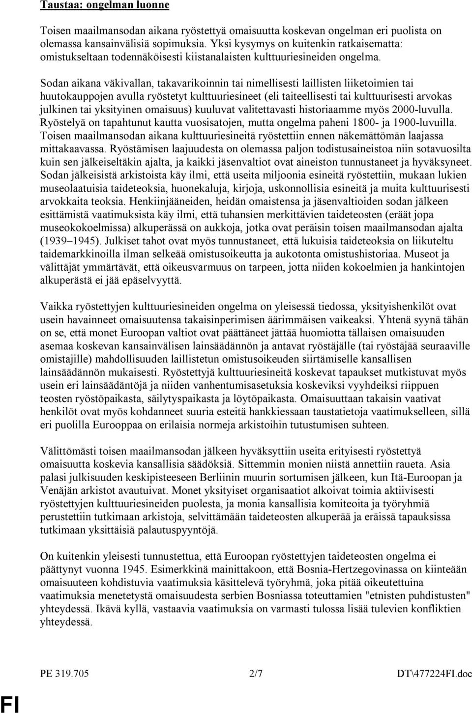 Sodan aikana väkivallan, takavarikoinnin tai nimellisesti laillisten liiketoimien tai huutokauppojen avulla ryöstetyt kulttuuriesineet (eli taiteellisesti tai kulttuurisesti arvokas julkinen tai