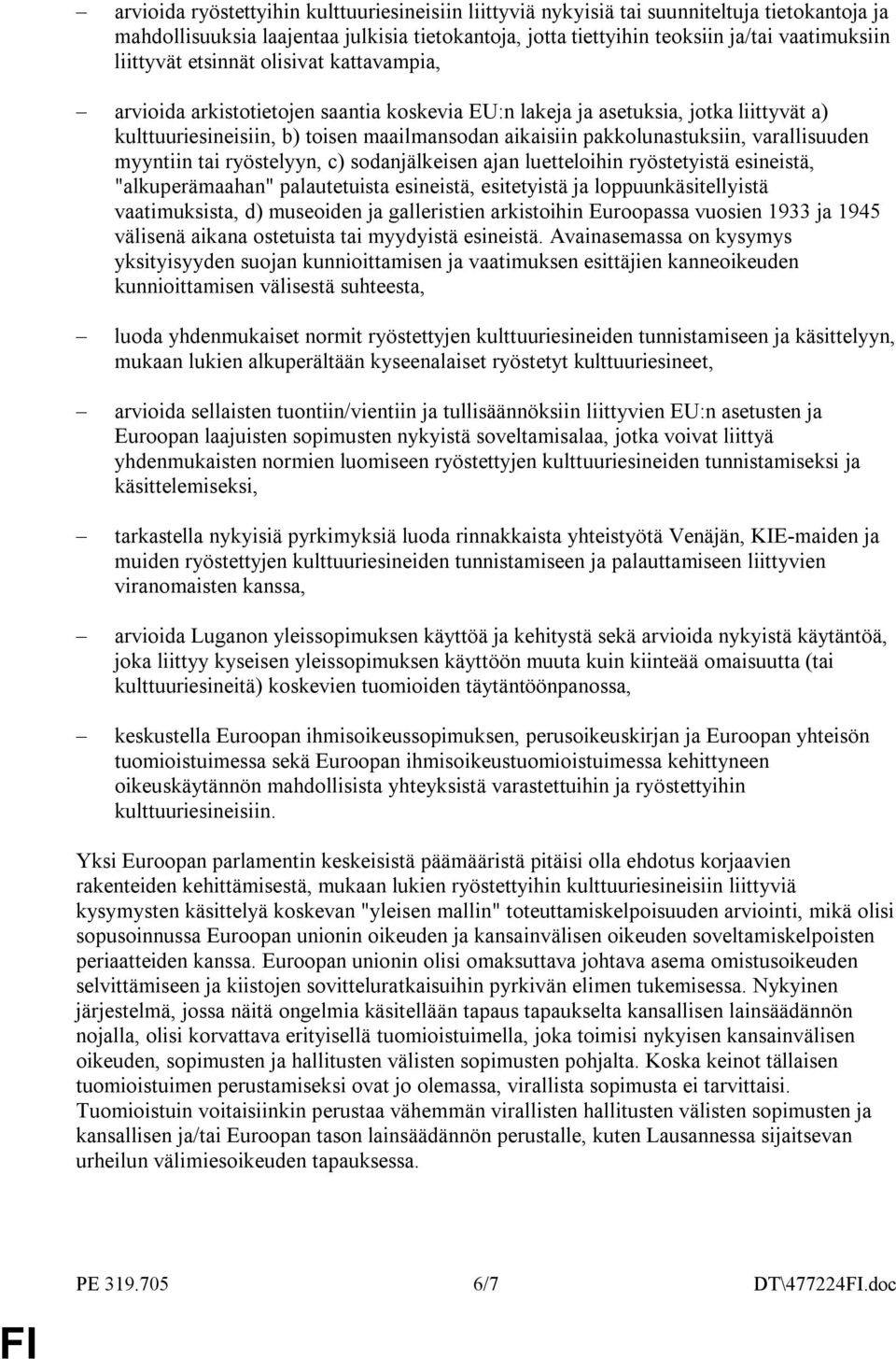 pakkolunastuksiin, varallisuuden myyntiin tai ryöstelyyn, c) sodanjälkeisen ajan luetteloihin ryöstetyistä esineistä, "alkuperämaahan" palautetuista esineistä, esitetyistä ja loppuunkäsitellyistä