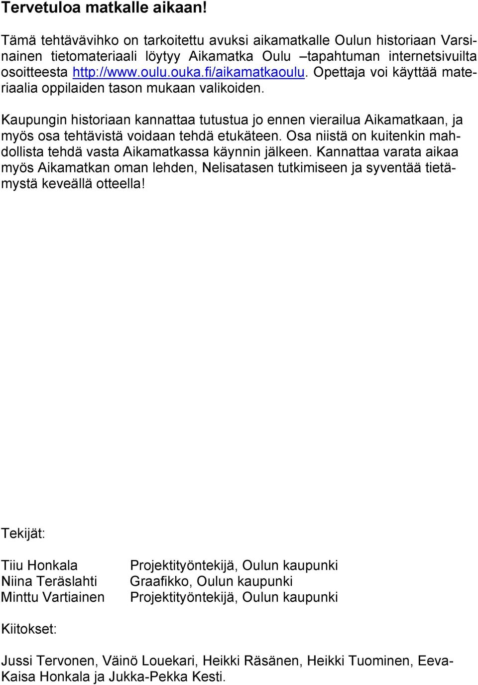 Kaupungin historiaan kannattaa tutustua jo ennen vierailua Aikamatkaan, ja myös osa tehtävistä voidaan tehdä etukäteen. Osa niistä on kuitenkin mahdollista tehdä vasta Aikamatkassa käynnin jälkeen.