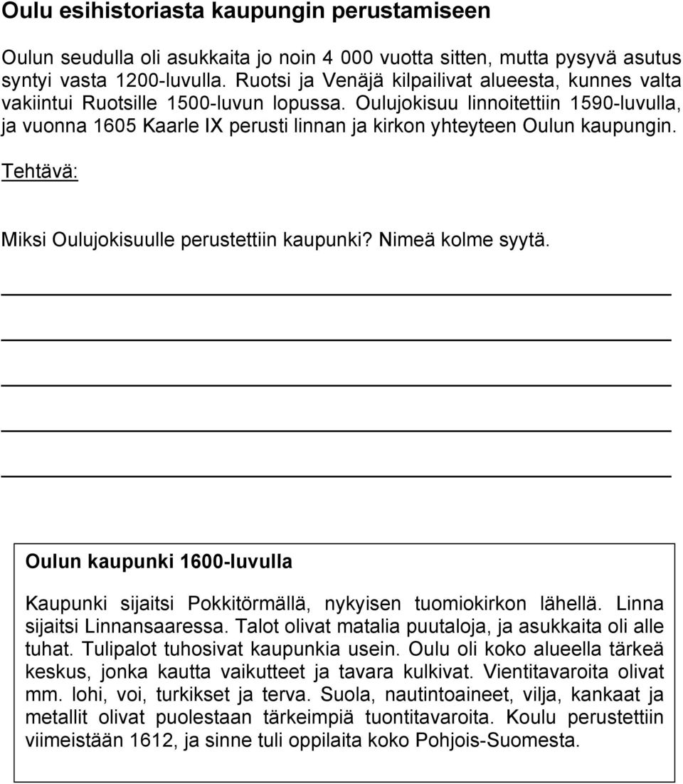 Oulujokisuu linnoitettiin 1590-luvulla, ja vuonna 1605 Kaarle IX perusti linnan ja kirkon yhteyteen Oulun kaupungin. Miksi Oulujokisuulle perustettiin kaupunki? Nimeä kolme syytä.