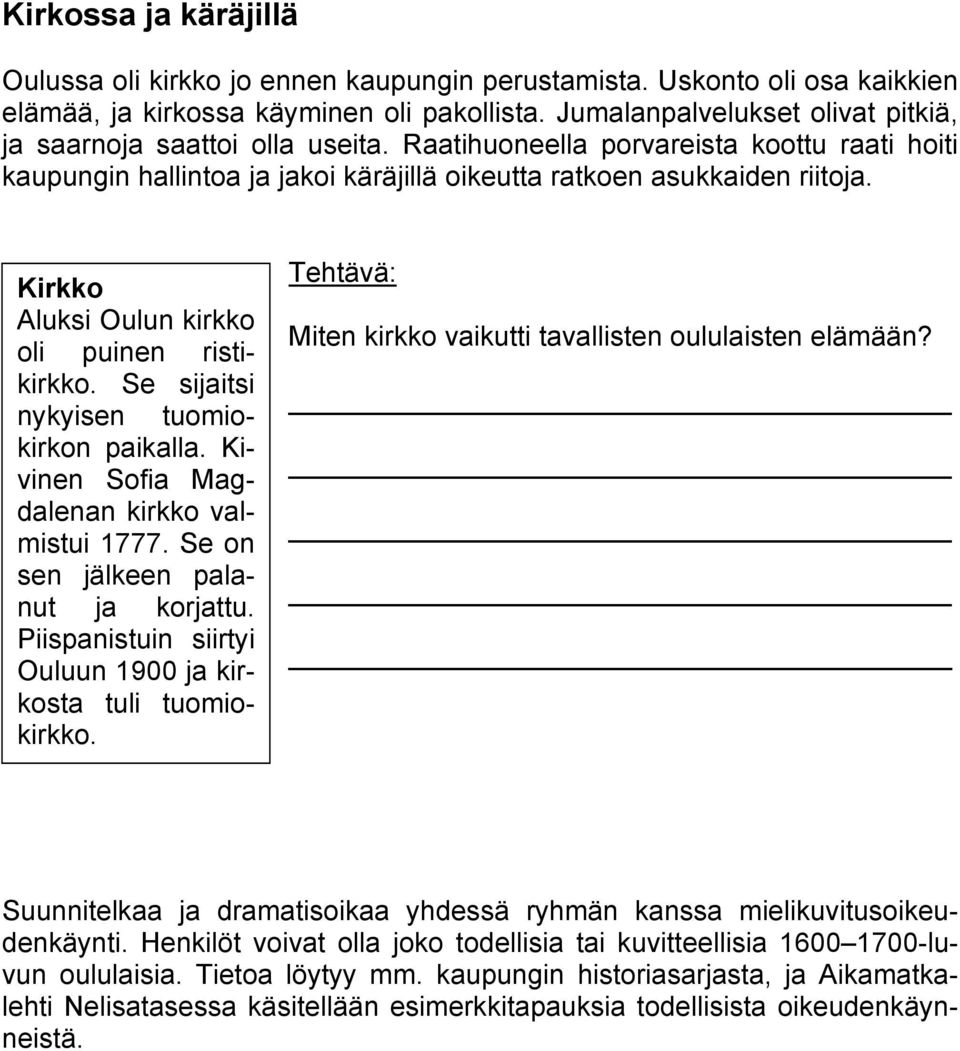 Kirkko Aluksi Oulun kirkko oli puinen ristikirkko. Se sijaitsi nykyisen tuomiokirkon paikalla. Kivinen Sofia Magdalenan kirkko valmistui 1777. Se on sen jälkeen palanut ja korjattu.