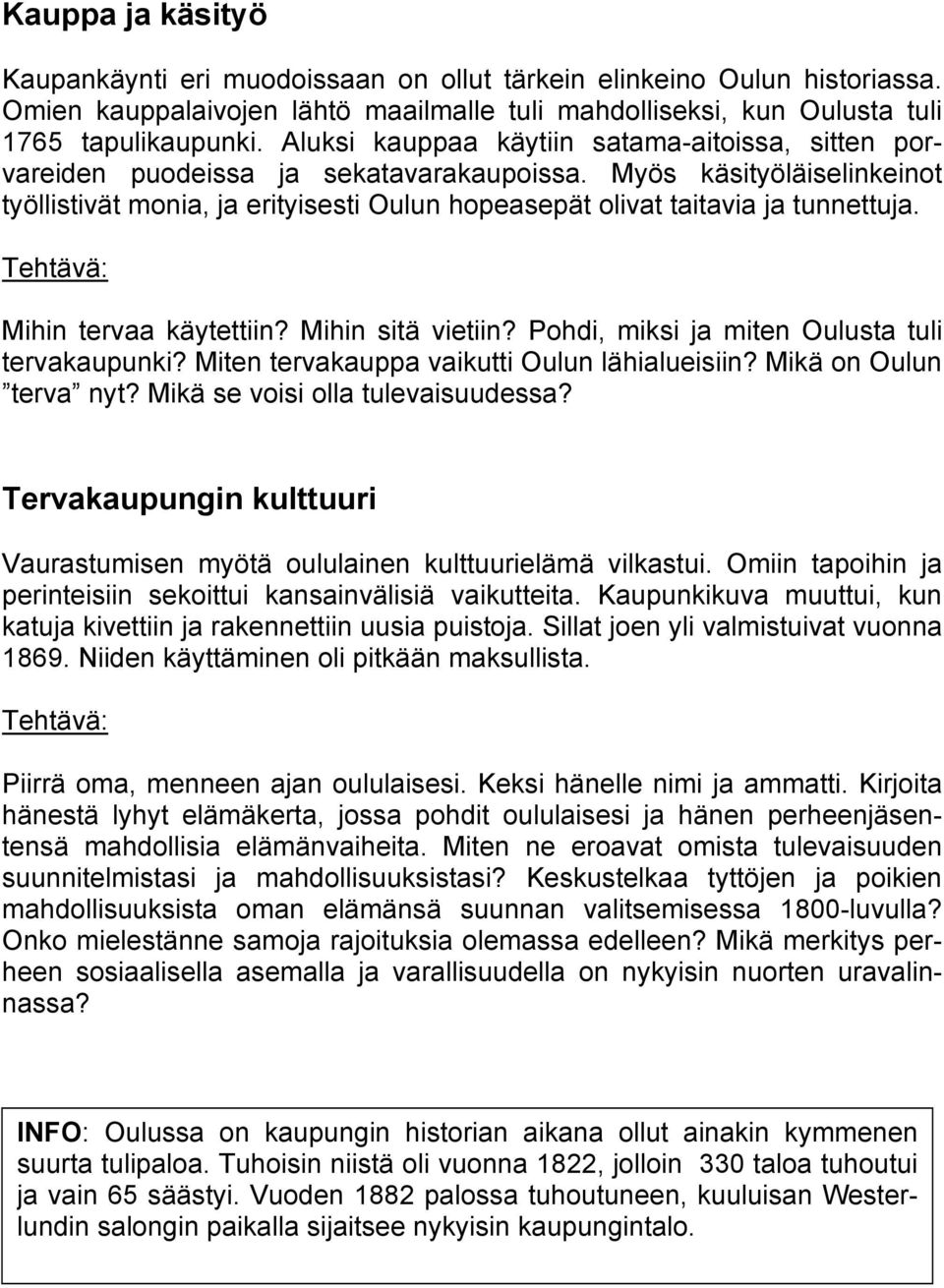 Myös käsityöläiselinkeinot työllistivät monia, ja erityisesti Oulun hopeasepät olivat taitavia ja tunnettuja. Mihin tervaa käytettiin? Mihin sitä vietiin?