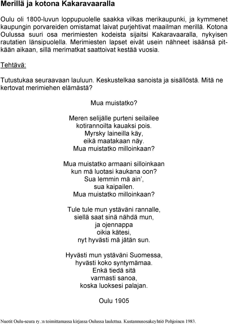 Merimiesten lapset eivät usein nähneet isäänsä pitkään aikaan, sillä merimatkat saattoivat kestää vuosia. Tutustukaa seuraavaan lauluun. Keskustelkaa sanoista ja sisällöstä.