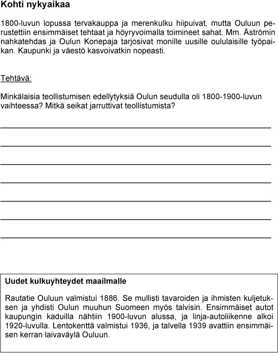 Minkälaisia teollistumisen edellytyksiä Oulun seudulla oli 1800-1900-luvun vaihteessa? Mitkä seikat jarruttivat teollistumista? Uudet kulkuyhteydet maailmalle Rautatie Ouluun valmistui 1886.