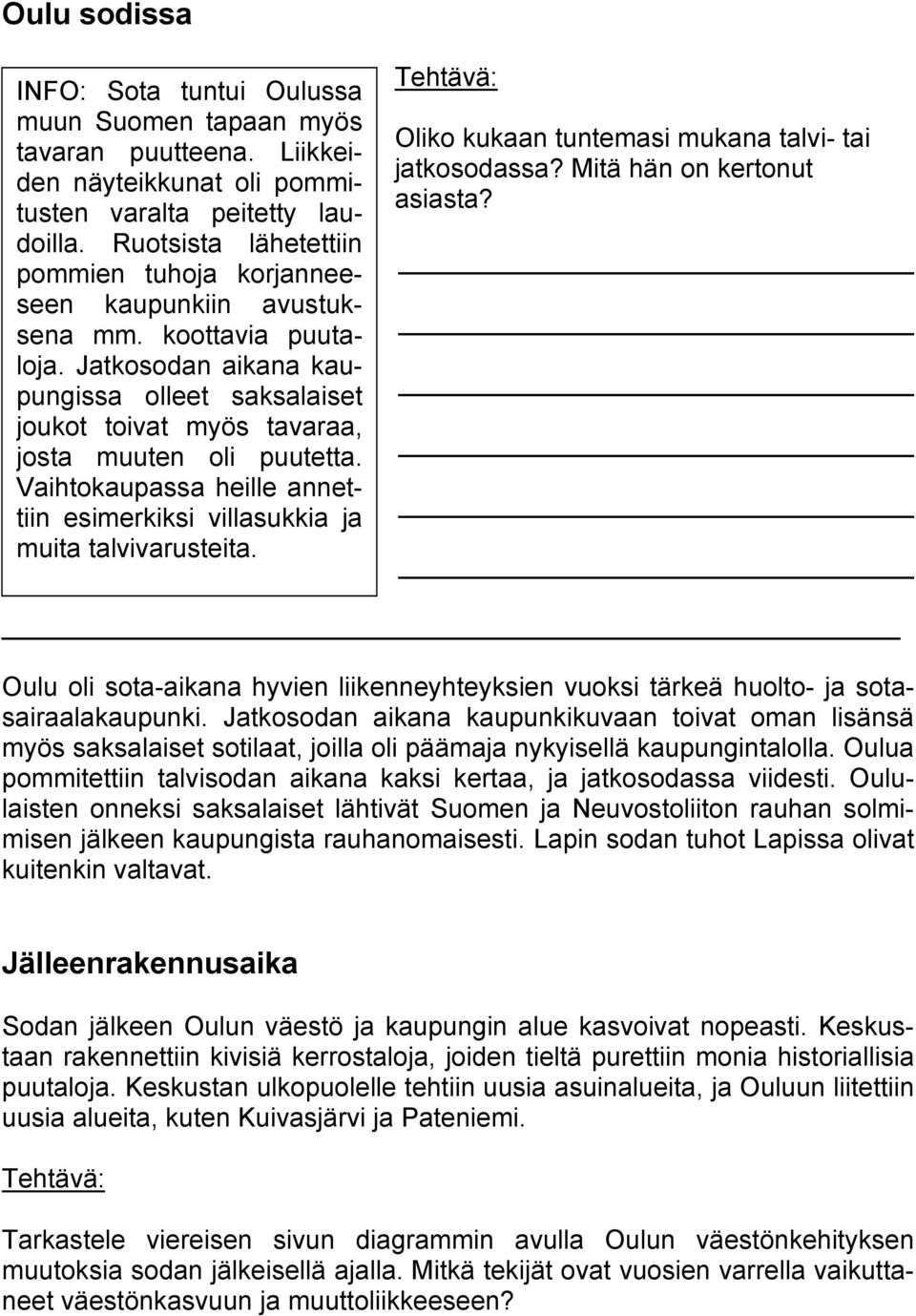 Jatkosodan aikana kaupungissa olleet saksalaiset joukot toivat myös tavaraa, josta muuten oli puutetta. Vaihtokaupassa heille annettiin esimerkiksi villasukkia ja muita talvivarusteita.