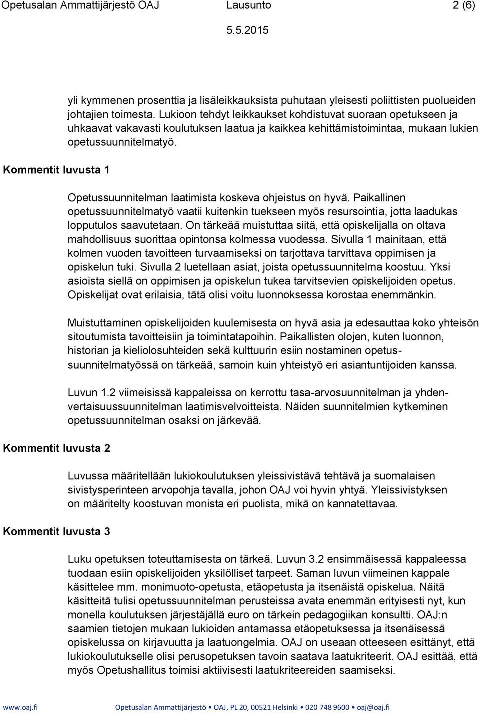 Opetussuunnitelman laatimista koskeva ohjeistus on hyvä. Paikallinen opetussuunnitelmatyö vaatii kuitenkin tuekseen myös resursointia, jotta laadukas lopputulos saavutetaan.