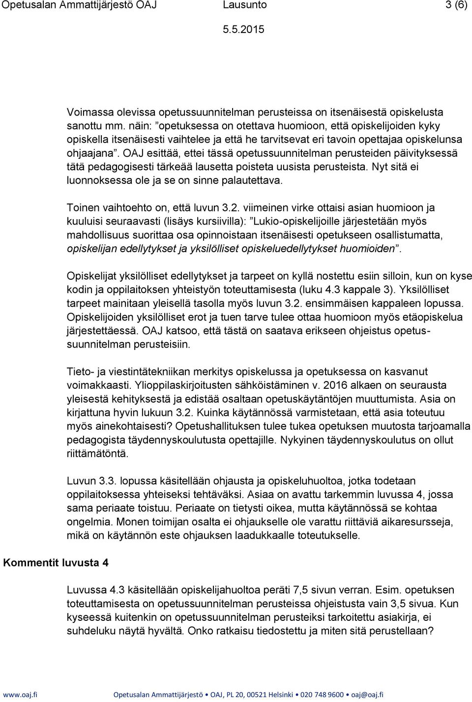 OAJ esittää, ettei tässä opetussuunnitelman perusteiden päivityksessä tätä pedagogisesti tärkeää lausetta poisteta uusista perusteista. Nyt sitä ei luonnoksessa ole ja se on sinne palautettava.