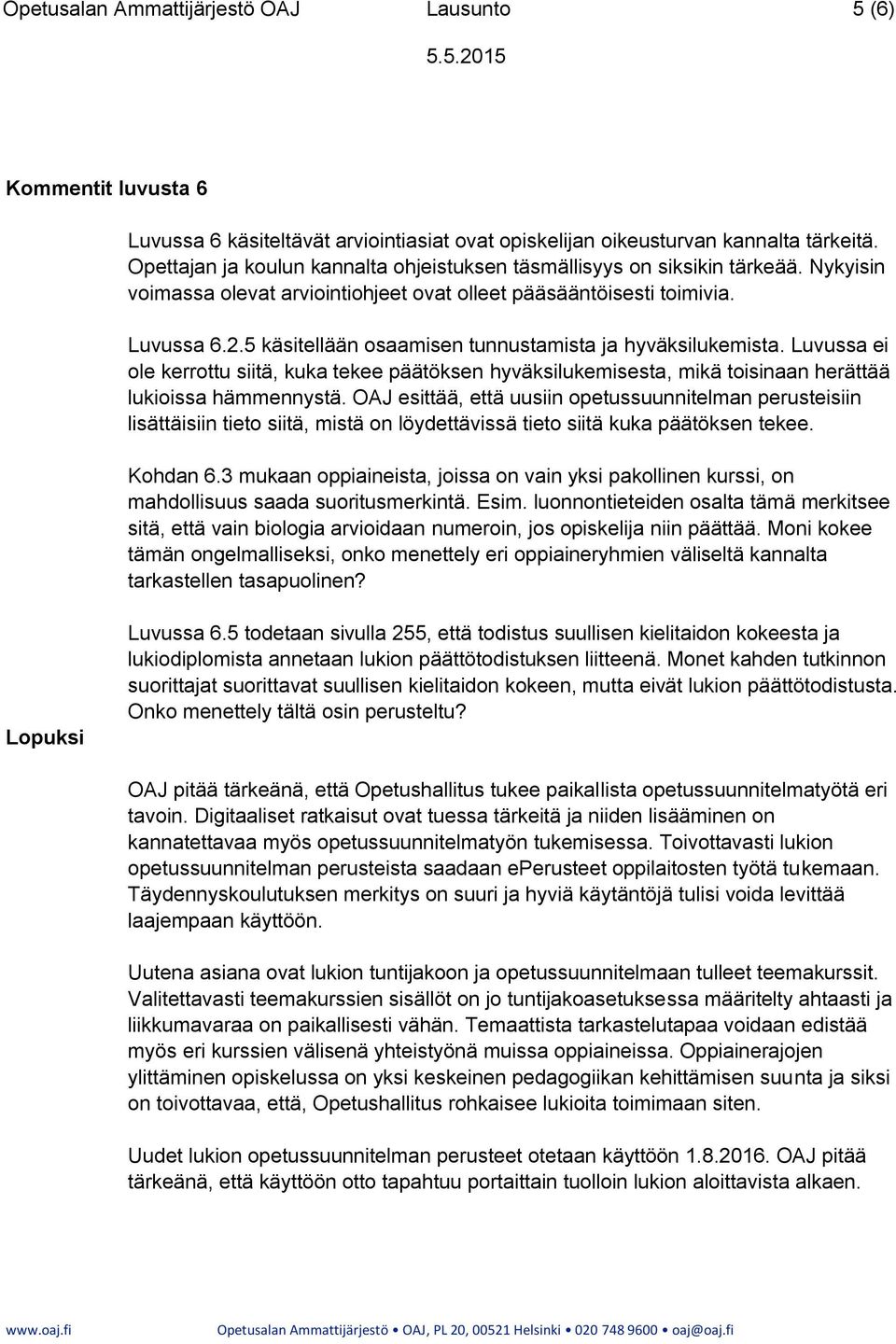 5 käsitellään osaamisen tunnustamista ja hyväksilukemista. Luvussa ei ole kerrottu siitä, kuka tekee päätöksen hyväksilukemisesta, mikä toisinaan herättää lukioissa hämmennystä.