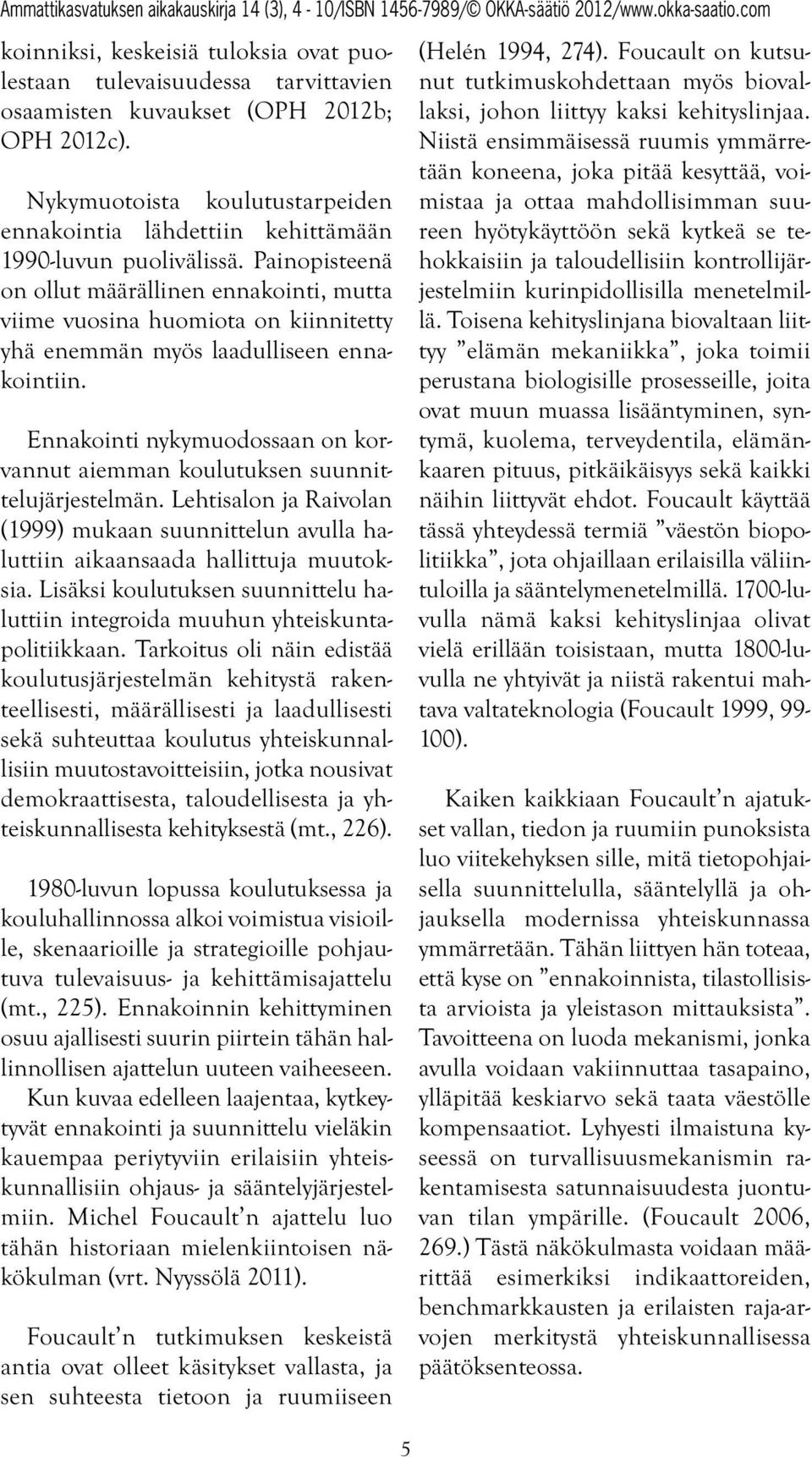 Painopisteenä on ollut määrällinen ennakointi, mutta viime vuosina huomiota on kiinnitetty yhä enemmän myös laadulliseen ennakointiin.