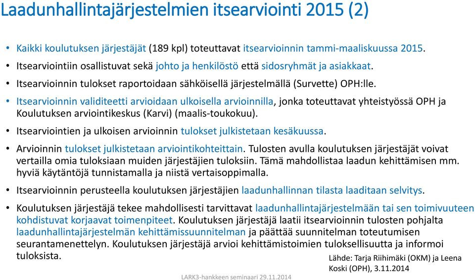 Itsearvioinnin validiteetti arvioidaan ulkoisella arvioinnilla, jonka toteuttavat yhteistyössä OPH ja Koulutuksen arviointikeskus (Karvi) (maalis-toukokuu).