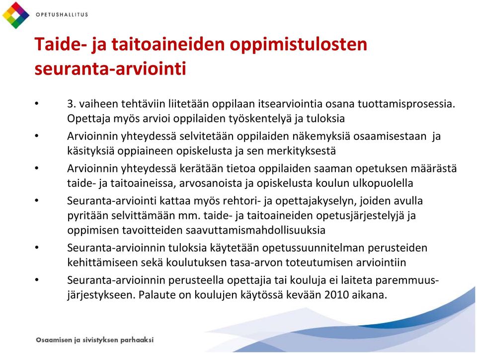 yhteydessä kerätään tietoa oppilaiden saaman opetuksen määrästä taide ja taitoaineissa, arvosanoista ja opiskelusta koulun ulkopuolella Seuranta arviointi kattaa myös rehtori ja opettajakyselyn,