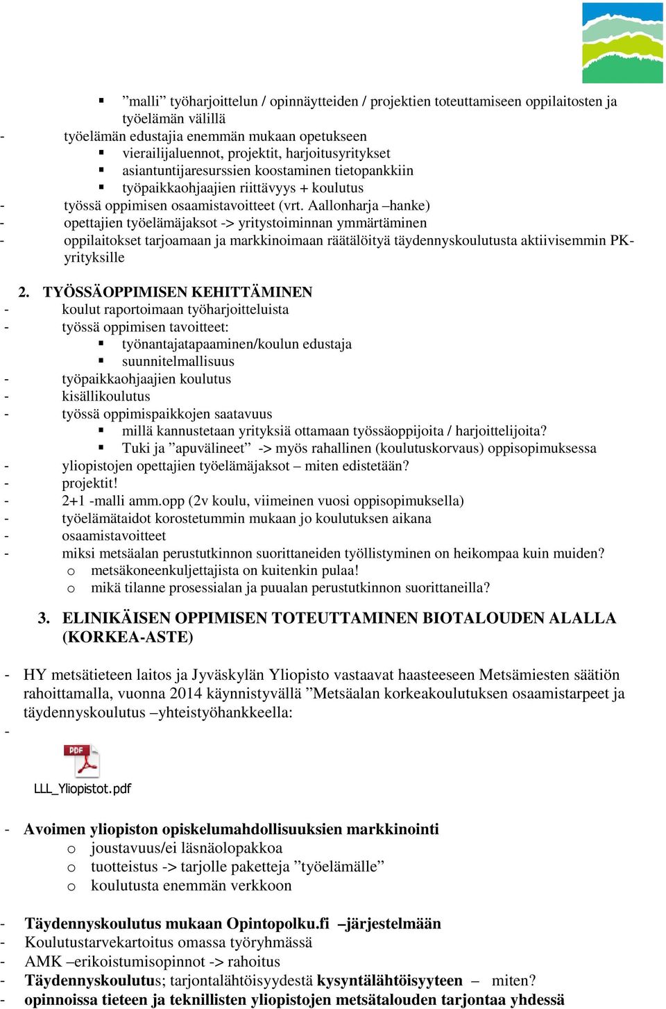 Aallonharja hanke) - opettajien työelämäjaksot -> yritystoiminnan ymmärtäminen - oppilaitokset tarjoamaan ja markkinoimaan räätälöityä täydennyskoulutusta aktiivisemmin PKyrityksille 2.