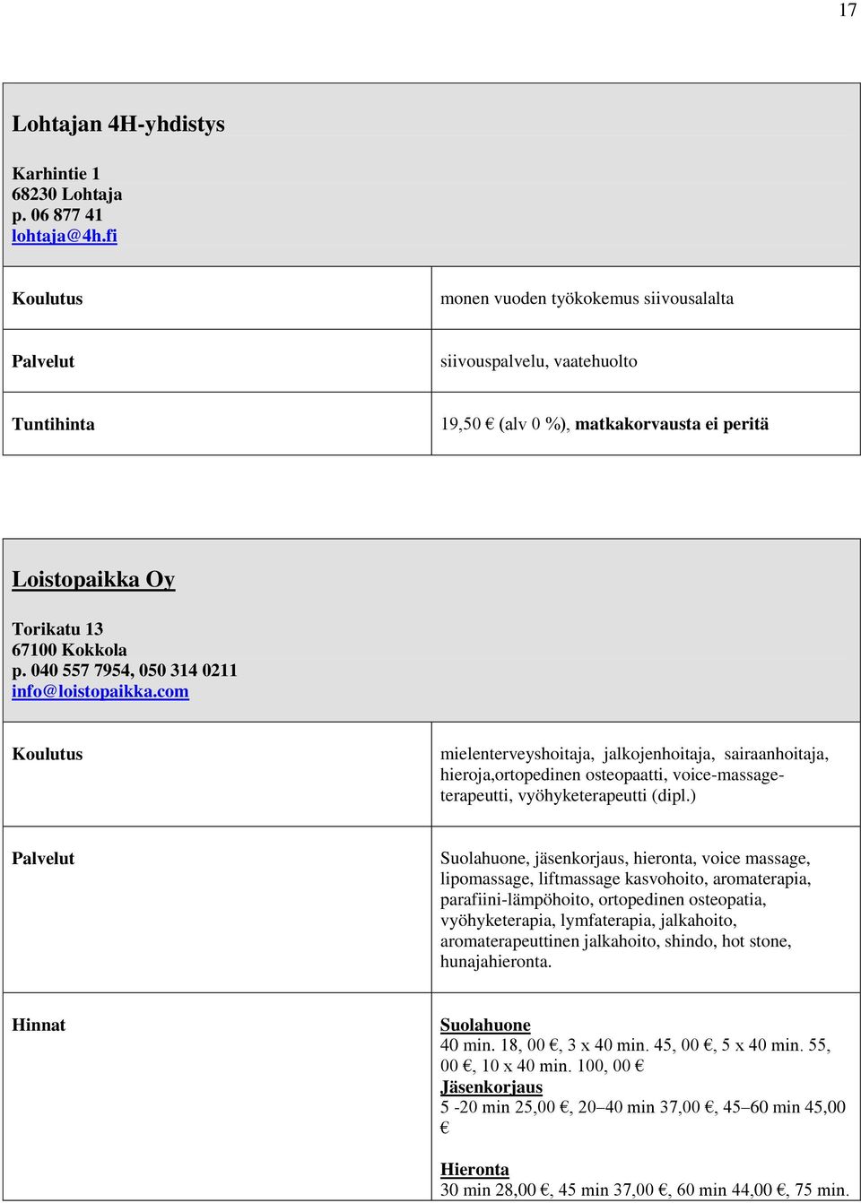 040 557 7954, 050 314 0211 info@loistopaikka.com mielenterveyshoitaja, jalkojenhoitaja, sairaanhoitaja, hieroja,ortopedinen osteopaatti, voice-massageterapeutti, vyöhyketerapeutti (dipl.