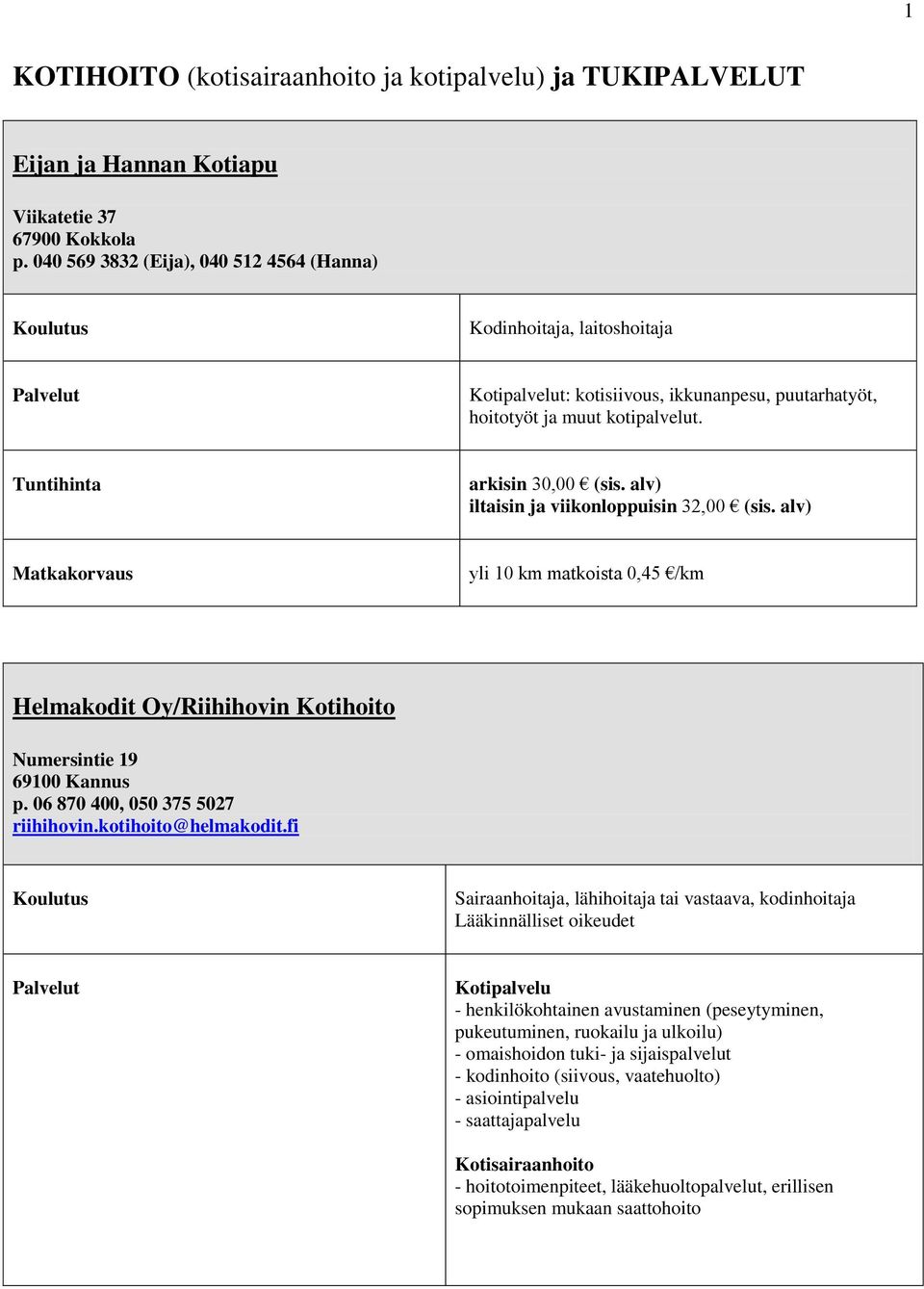 alv) iltaisin ja viikonloppuisin 32,00 (sis. alv) yli 10 km matkoista 0,45 /km Helmakodit Oy/Riihihovin Kotihoito Numersintie 19 69100 Kannus p. 06 870 400, 050 375 5027 riihihovin.