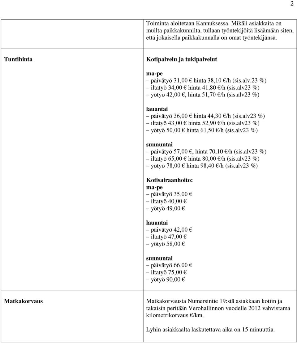 alv23 %) lauantai päivätyö 36,00 hinta 44,30 /h (sis.alv23 %) iltatyö 43,00 hinta 52,90 /h (sis.alv23 %) yötyö 50,00 hinta 61,50 /h (sis.alv23 %) sunnuntai päivätyö 57,00, hinta 70,10 /h (sis.