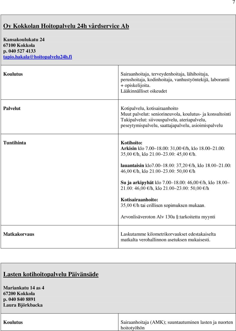 Lääkinnälliset oikeudet Kotipalvelu, kotisairaanhoito Muut palvelut: seniorineuvola, koulutus- ja konsultointi Tukipalvelut: siivouspalvelu, ateriapalvelu, peseytymispalvelu, saattajapalvelu,