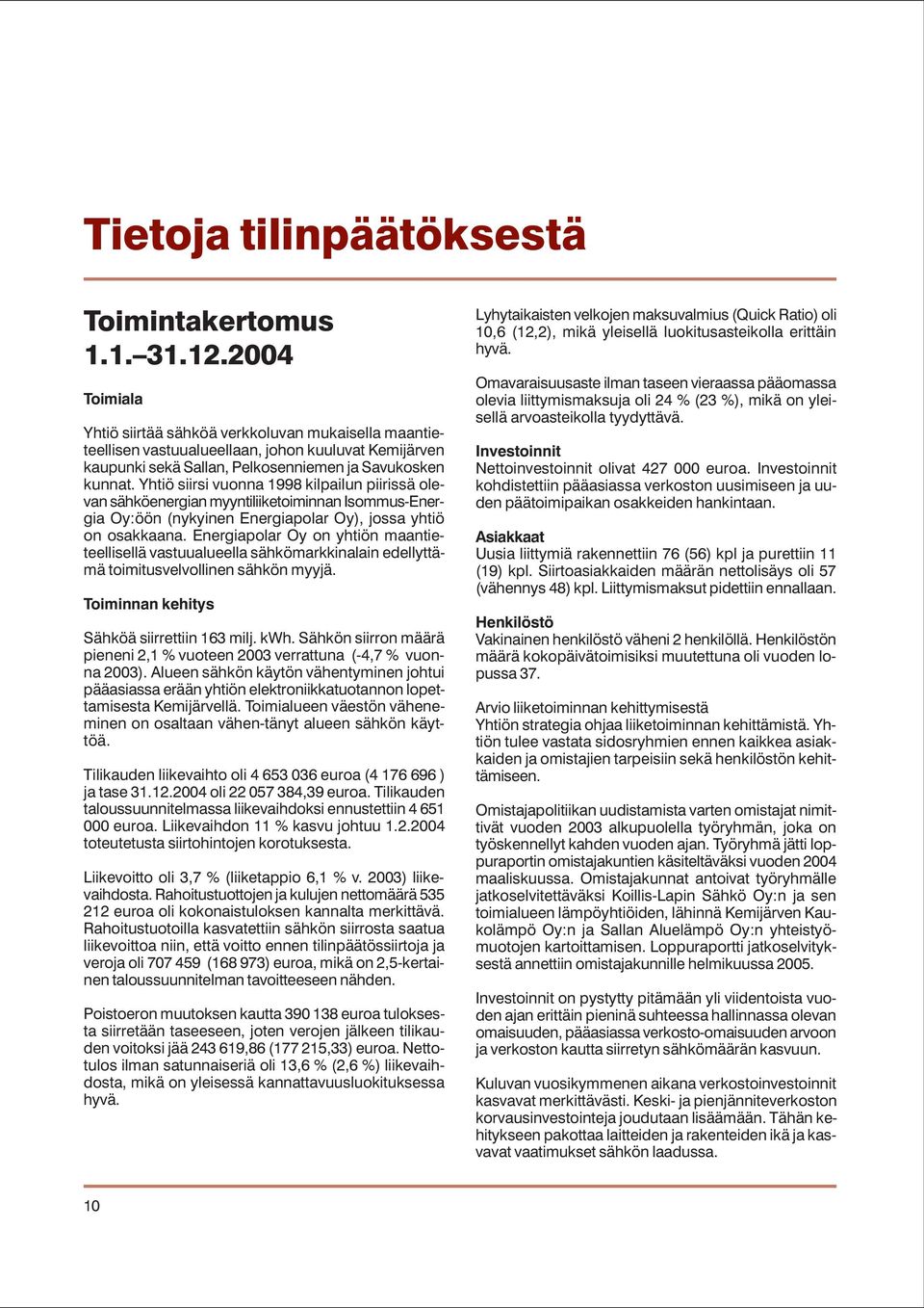 Yhtiö siirsi vuonna 1998 kilpailun piirissä olevan sähköenergian myyntiliiketoiminnan Isommus-Energia Oy:öön (nykyinen Energiapolar Oy), jossa yhtiö on osakkaana.