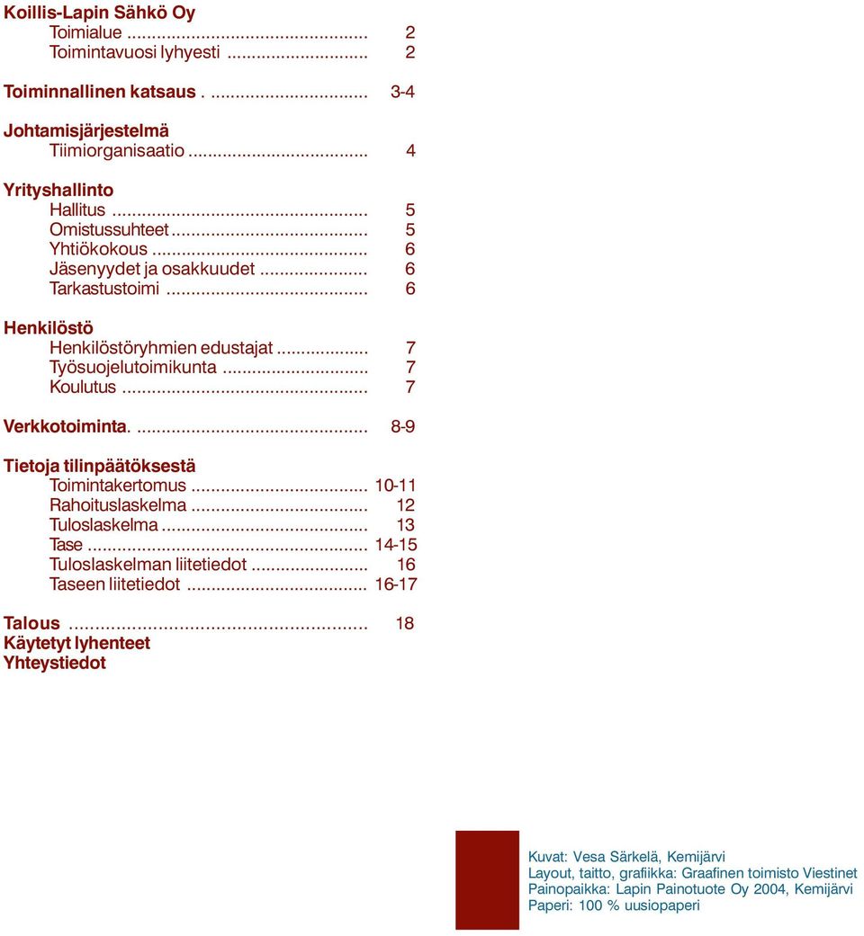 ... 8-9 Tietoja tilinpäätöksestä Toimintakertomus... 10-11 Rahoituslaskelma... 12 Tuloslaskelma... 13 Tase... 14-15 Tuloslaskelman liitetiedot... 16 Taseen liitetiedot... 16-17 Talous.