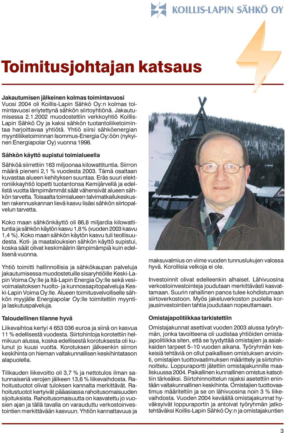 Yhtiö siirsi sähköenergian myyntiliiketoiminnan Isommus-Energia Oy:öön (nykyinen Energiapolar Oy) vuonna 1998. Sähkön käyttö supistui toimialueella Sähköä siirrettiin 163 miljoonaa kilowattituntia.