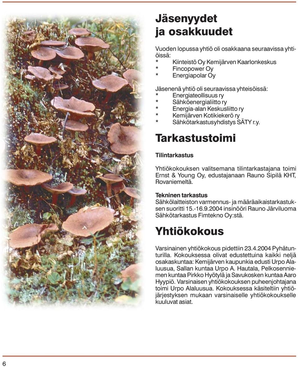 Tekninen tarkastus Sähkölaitteiston varmennus- ja määräaikaistarkastuksen suoritti 15.-16.9.2004 insinööri Rauno Järviluoma Sähkötarkastus Fimtekno Oy:stä.