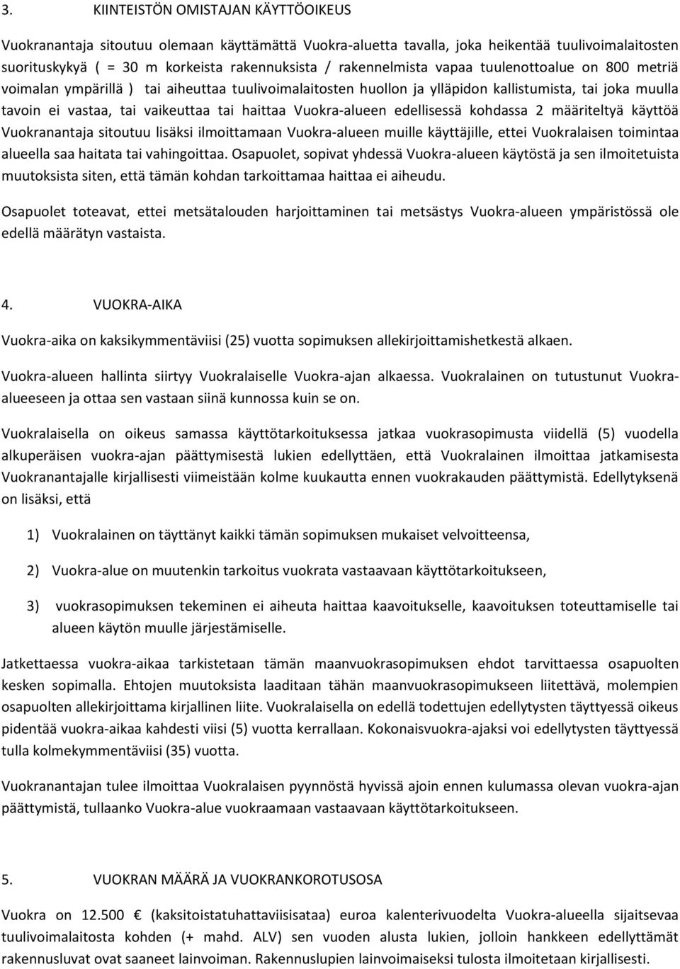 haittaa Vuokra-alueen edellisessä kohdassa 2 määriteltyä käyttöä Vuokranantaja sitoutuu lisäksi ilmoittamaan Vuokra-alueen muille käyttäjille, ettei Vuokralaisen toimintaa alueella saa haitata tai