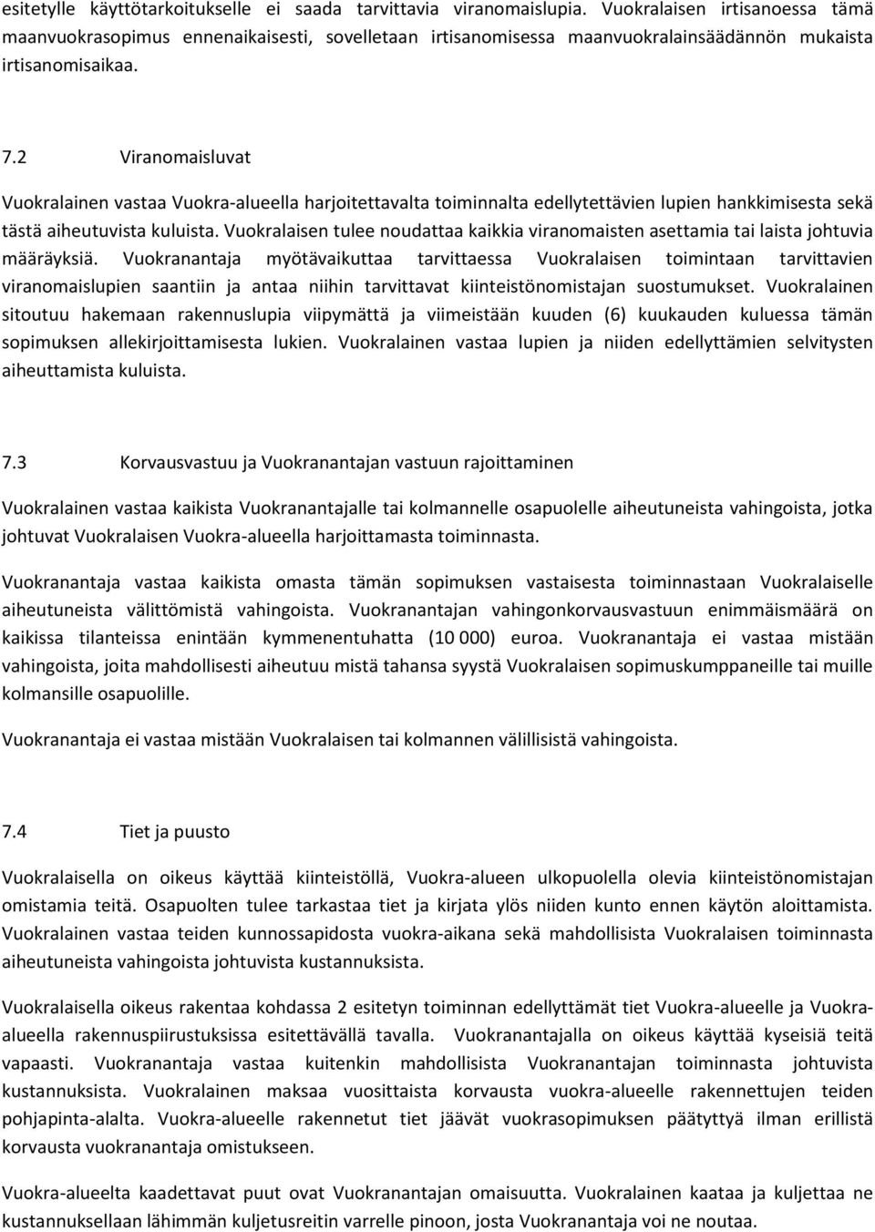 2 Viranomaisluvat Vuokralainen vastaa Vuokra-alueella harjoitettavalta toiminnalta edellytettävien lupien hankkimisesta sekä tästä aiheutuvista kuluista.