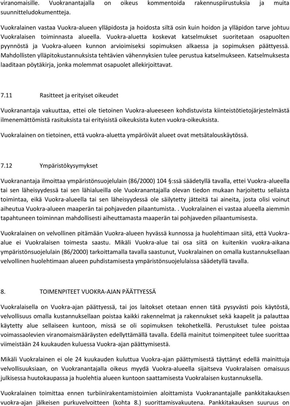 Vuokra-aluetta koskevat katselmukset suoritetaan osapuolten pyynnöstä ja Vuokra-alueen kunnon arvioimiseksi sopimuksen alkaessa ja sopimuksen päättyessä.