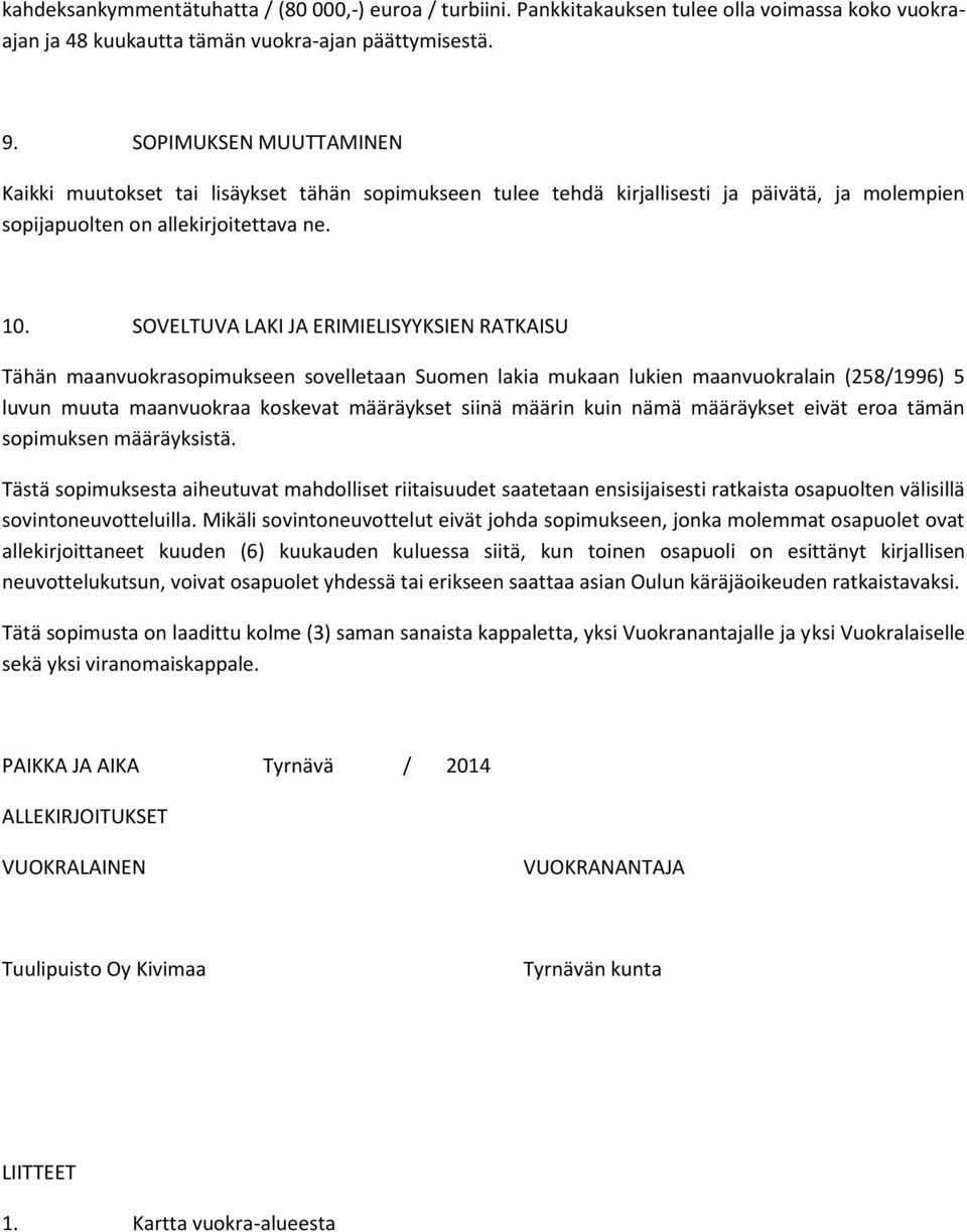 SOVELTUVA LAKI JA ERIMIELISYYKSIEN RATKAISU Tähän maanvuokrasopimukseen sovelletaan Suomen lakia mukaan lukien maanvuokralain (258/1996) 5 luvun muuta maanvuokraa koskevat määräykset siinä määrin