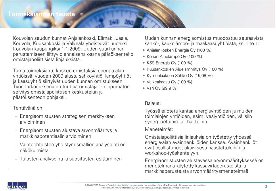 Tämä toimeksianto koskee omistuksia energia-alan yhtiöissä; vuoden 2009 alusta sähköyhtiö, lämpöyhtiöt ja kaasuyhtiö siirtyivät uuden kunnan omistukseen.