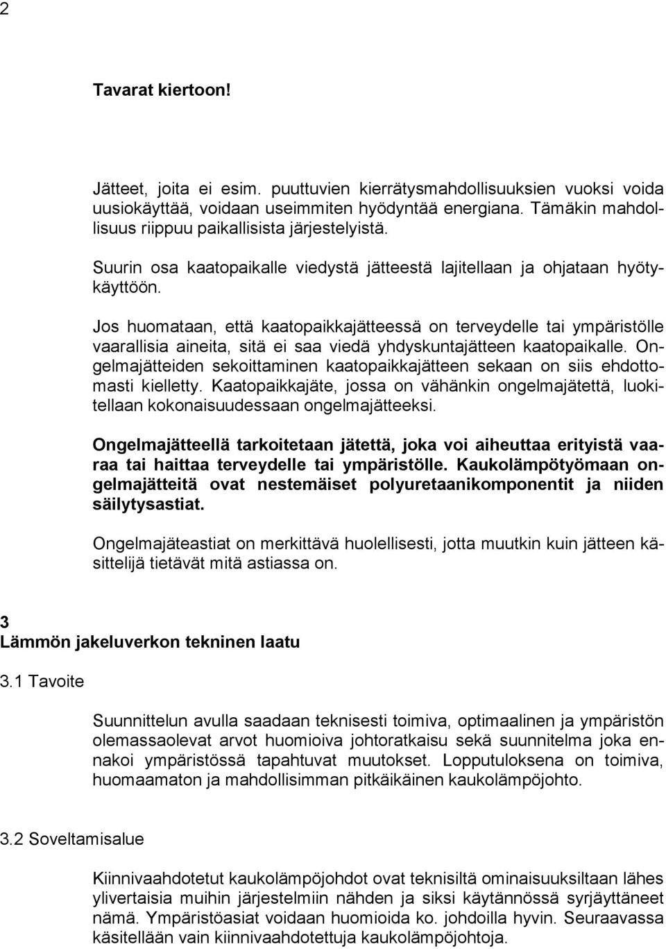 Jos huomataan, että kaatopaikkajätteessä on terveydelle tai ympäristölle vaarallisia aineita, sitä ei saa viedä yhdyskuntajätteen kaatopaikalle.