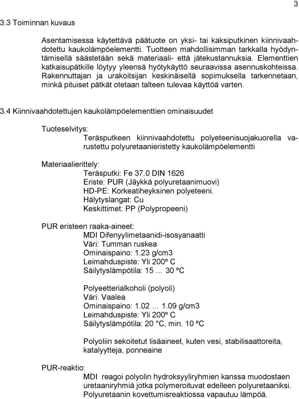 Rakennuttajan ja urakoitsijan keskinäisellä sopimuksella tarkennetaan, minkä pituiset pätkät otetaan talteen tulevaa käyttöä varten. 3.