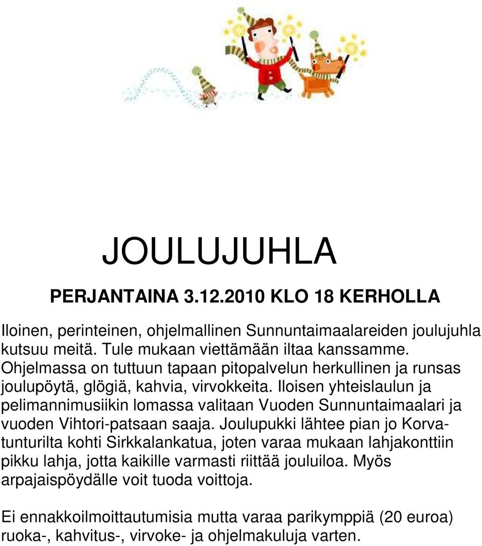 Iloisen yhteislaulun ja pelimannimusiikin lomassa valitaan Vuoden Sunnuntaimaalari ja vuoden Vihtori-patsaan saaja.