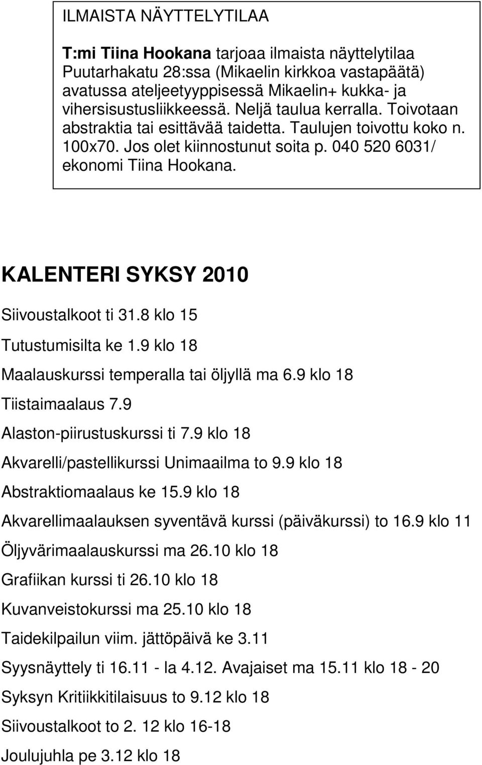 KALENTERI SYKSY 2010 Siivoustalkoot ti 31.8 klo 15 Tutustumisilta ke 1.9 klo 18 Maalauskurssi temperalla tai öljyllä ma 6.9 klo 18 Tiistaimaalaus 7.9 Alaston-piirustuskurssi ti 7.