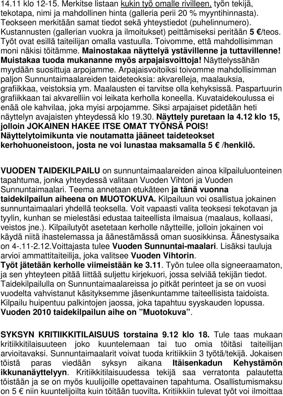 Toivomme, että mahdollisimman moni näkisi töitämme. Mainostakaa näyttelyä ystävillenne ja tuttavillenne! Muistakaa tuoda mukananne myös arpajaisvoittoja! Näyttelyssähän myydään suosittuja arpojamme.