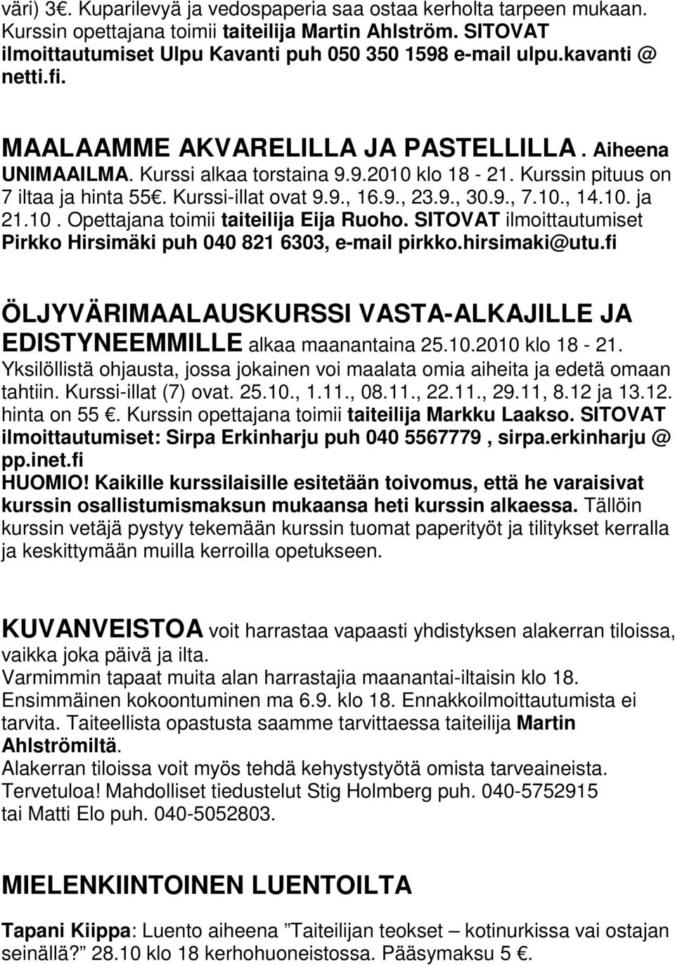 9., 7.10., 14.10. ja 21.10. Opettajana toimii taiteilija Eija Ruoho. SITOVAT ilmoittautumiset Pirkko Hirsimäki puh 040 821 6303, e-mail pirkko.hirsimaki@utu.