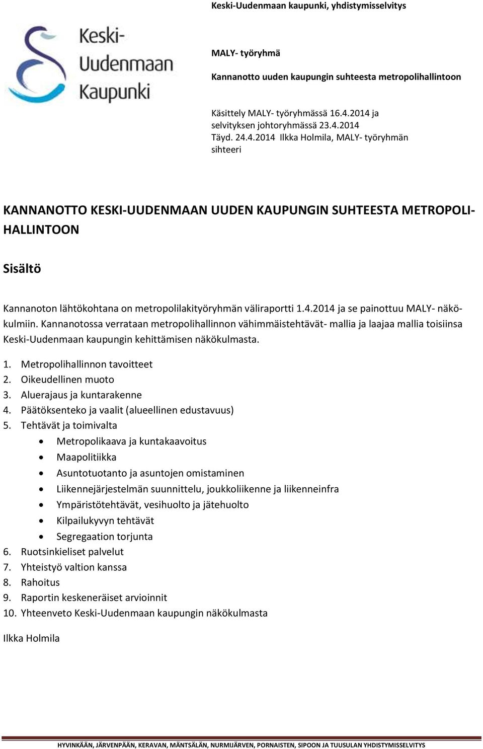 Kannanotossa verrataan metropolihallinnon vähimmäistehtävät- mallia ja laajaa mallia toisiinsa Keski-Uudenmaan kaupungin kehittämisen näkökulmasta. 1. Metropolihallinnon tavoitteet 2.