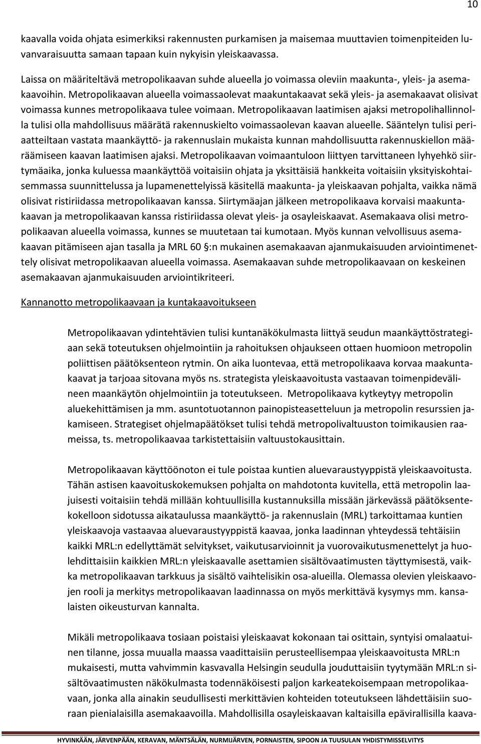 Metropolikaavan alueella voimassaolevat maakuntakaavat sekä yleis- ja asemakaavat olisivat voimassa kunnes metropolikaava tulee voimaan.