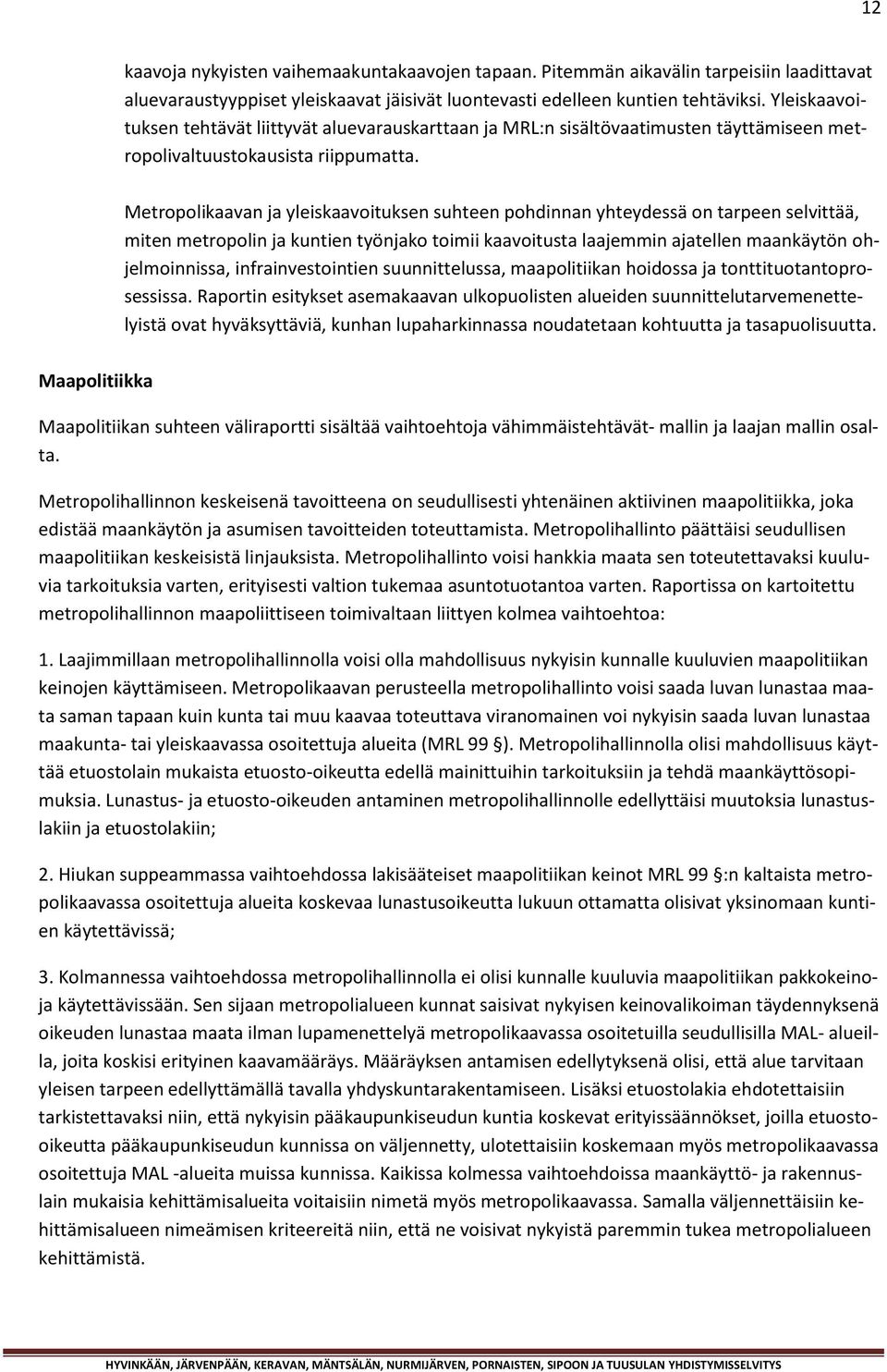 Metropolikaavan ja yleiskaavoituksen suhteen pohdinnan yhteydessä on tarpeen selvittää, miten metropolin ja kuntien työnjako toimii kaavoitusta laajemmin ajatellen maankäytön ohjelmoinnissa,