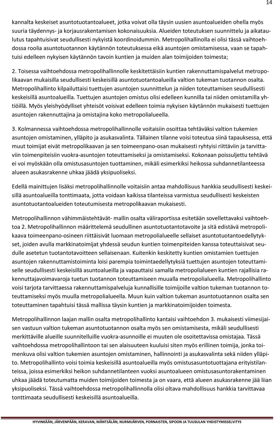 Metropolihallinolla ei olisi tässä vaihtoehdossa roolia asuntotuotannon käytännön toteutuksessa eikä asuntojen omistamisessa, vaan se tapahtuisi edelleen nykyisen käytännön tavoin kuntien ja muiden