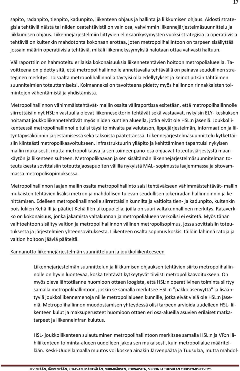 Liikennejärjestelmiin liittyvien elinkaarikysymysten vuoksi strategisia ja operatiivisia tehtäviä on kuitenkin mahdotonta kokonaan erottaa, joten metropolihallintoon on tarpeen sisällyttää jossain