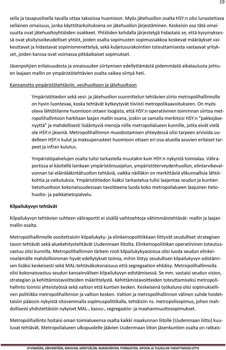 Yhtiöiden kohdalla järjestelyjä hidastaisi se, että kysymyksessä ovat yksityisoikeudelliset yhtiöt, joiden osalta sopimusten sopimussakkoa koskevat määräykset vaikeuttavat ja hidastavat