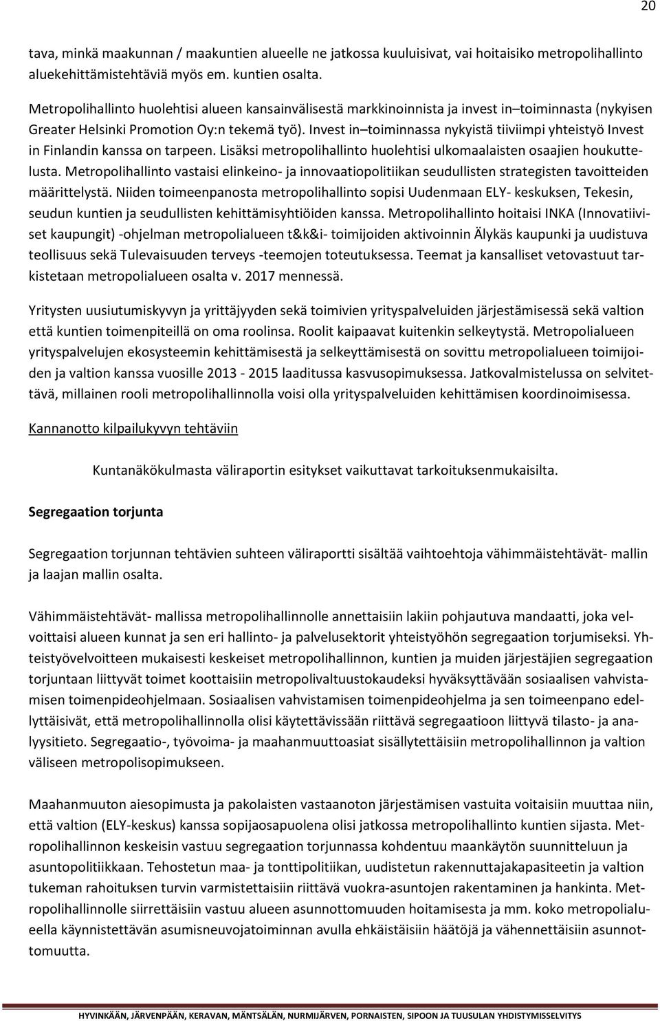 Invest in toiminnassa nykyistä tiiviimpi yhteistyö Invest in Finlandin kanssa on tarpeen. Lisäksi metropolihallinto huolehtisi ulkomaalaisten osaajien houkuttelusta.