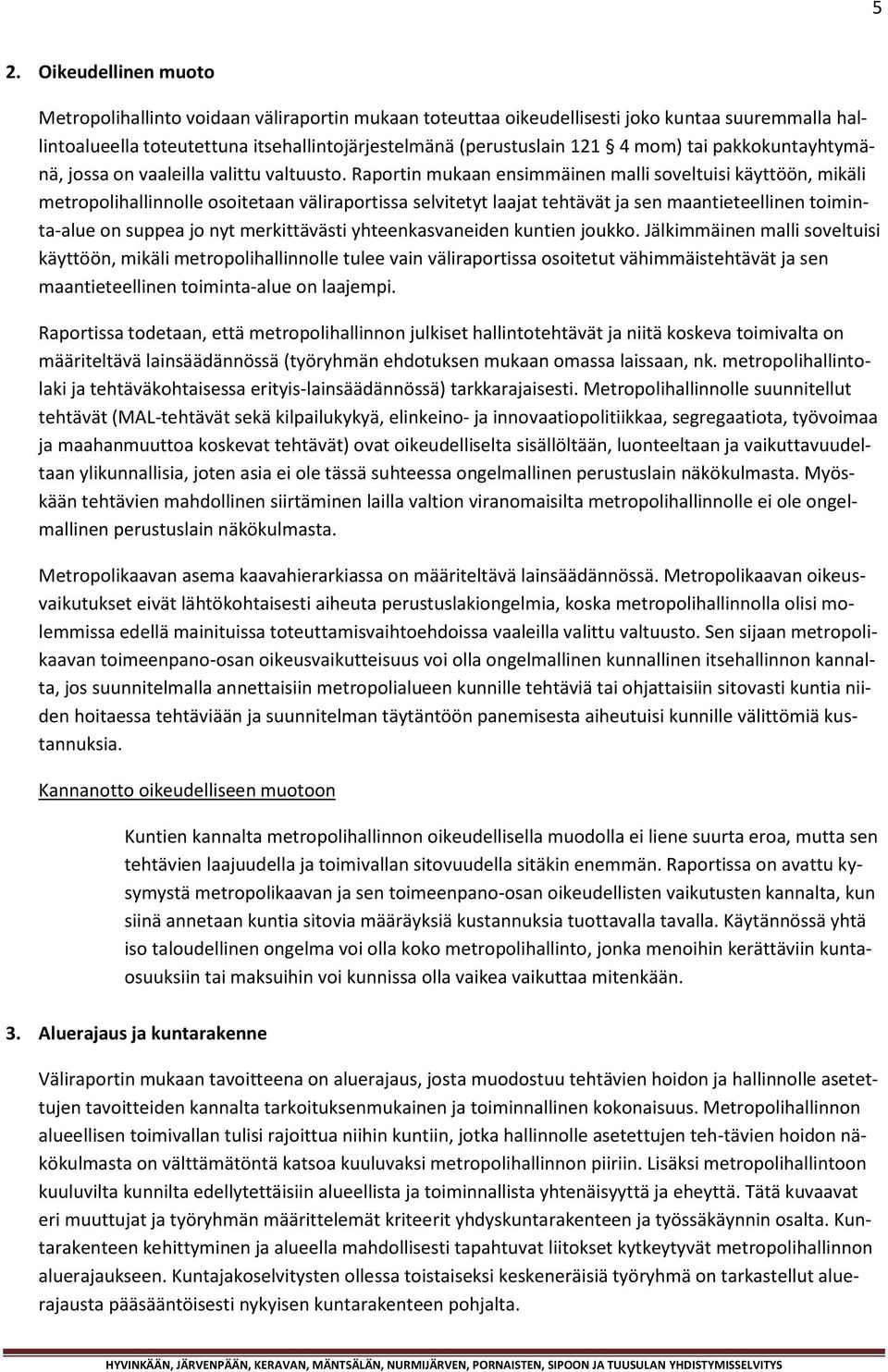 Raportin mukaan ensimmäinen malli soveltuisi käyttöön, mikäli metropolihallinnolle osoitetaan väliraportissa selvitetyt laajat tehtävät ja sen maantieteellinen toiminta-alue on suppea jo nyt