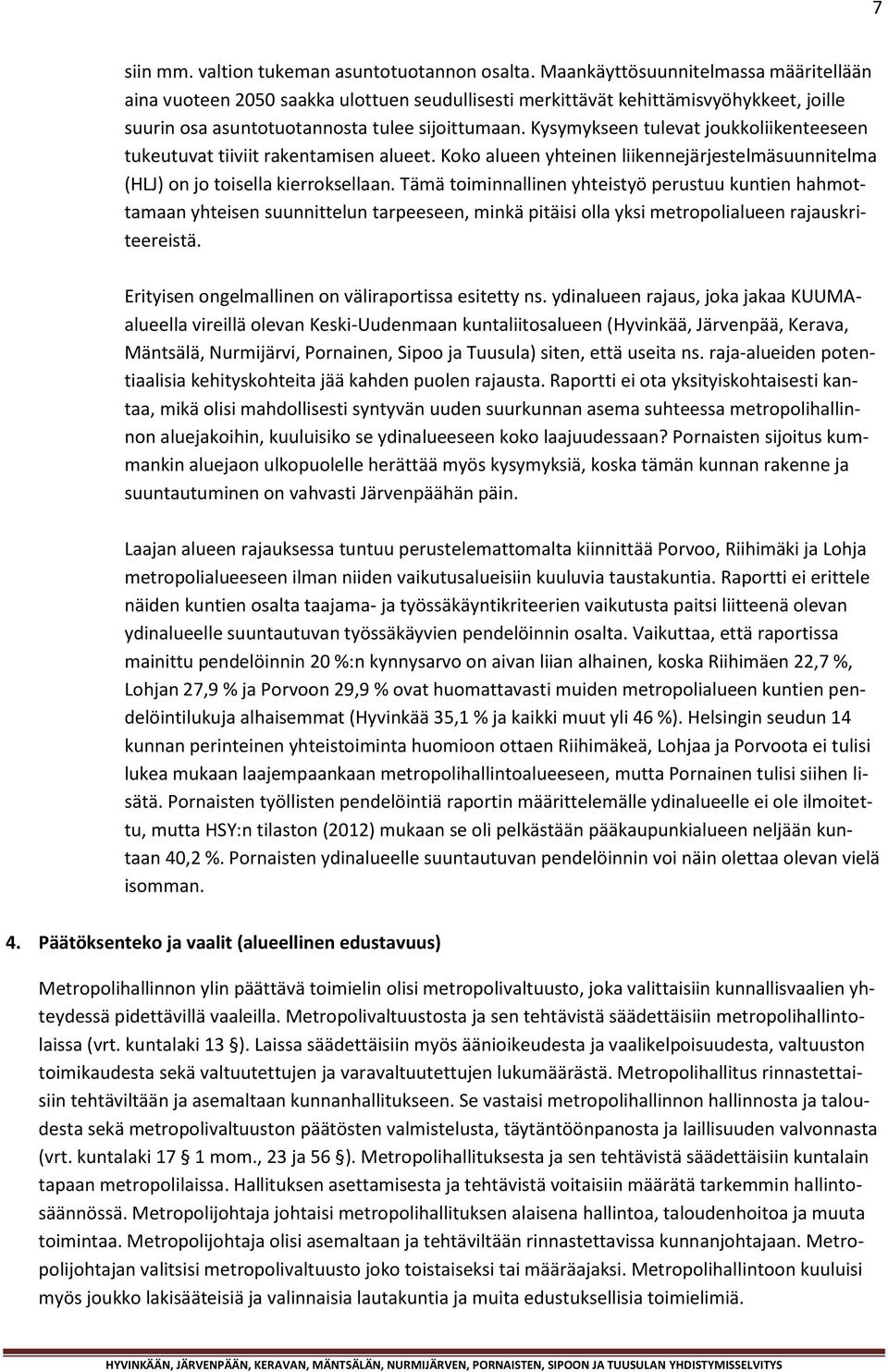 Kysymykseen tulevat joukkoliikenteeseen tukeutuvat tiiviit rakentamisen alueet. Koko alueen yhteinen liikennejärjestelmäsuunnitelma (HLJ) on jo toisella kierroksellaan.