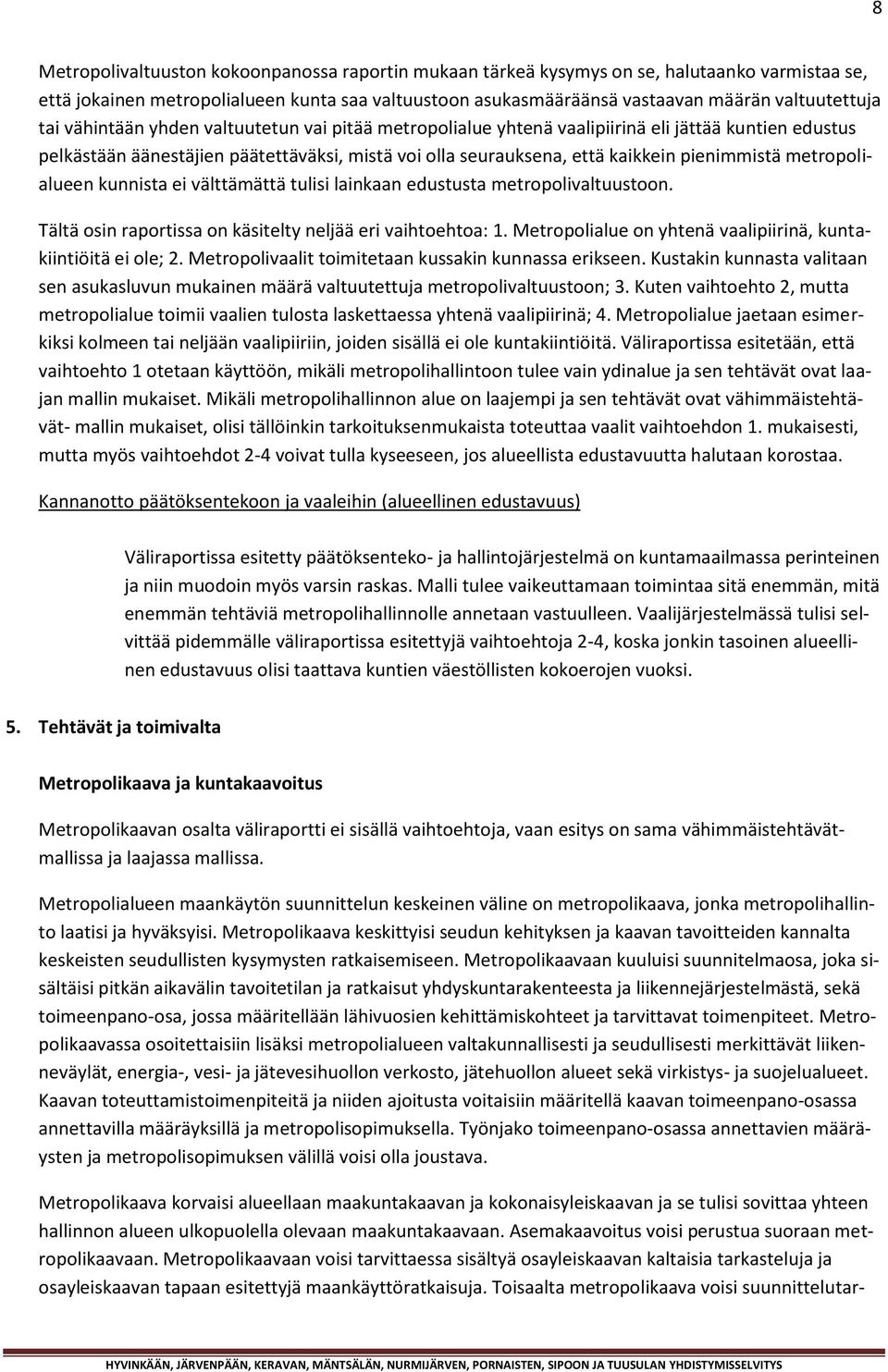 metropolialueen kunnista ei välttämättä tulisi lainkaan edustusta metropolivaltuustoon. Tältä osin raportissa on käsitelty neljää eri vaihtoehtoa: 1.